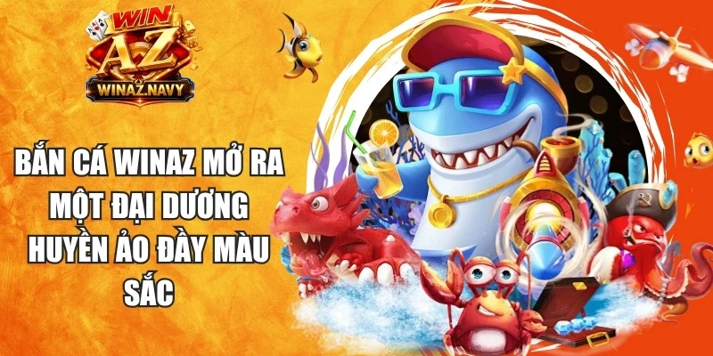 Bắn cá WinAZ mở ra một đại dương huyền ảo đầy màu sắc