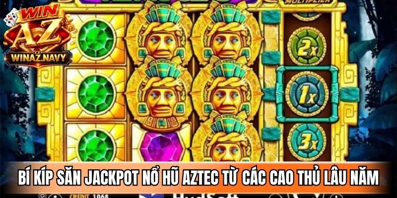 Bí kíp săn jackpot nổ hũ aztec từ các cao thủ lâu năm