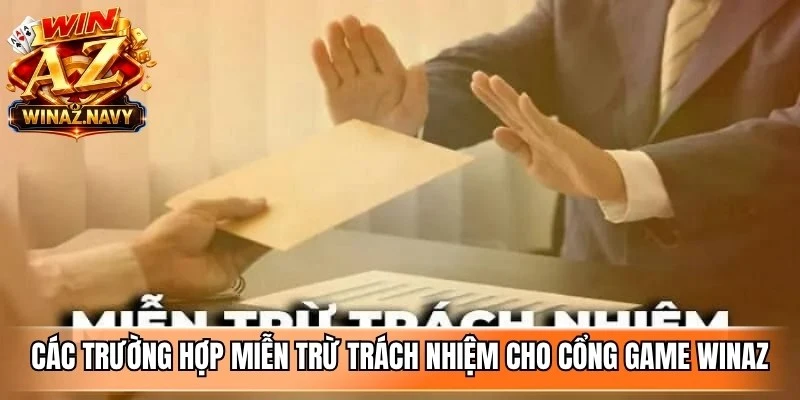 Các trường hợp miễn trừ trách nhiệm dành cho cổng game WinAZ