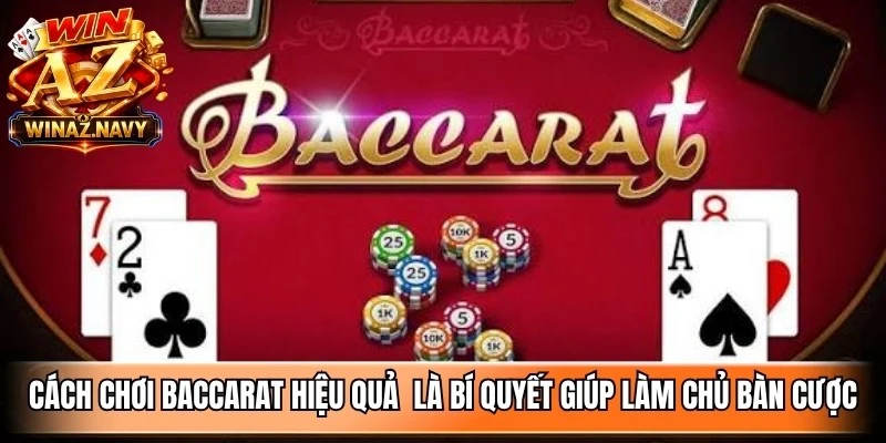 Cách chơi baccarat hiệu quả chính là bí quyết giúp bạn làm chủ bàn cược