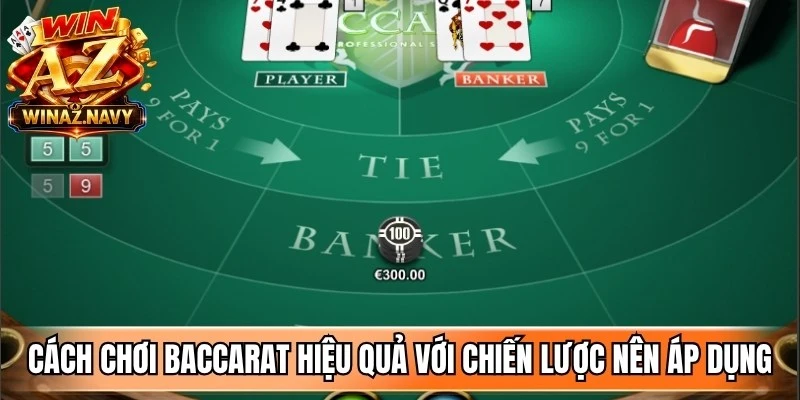 Cách chơi baccarat hiệu quả với chiến lược hay nên áp dụng