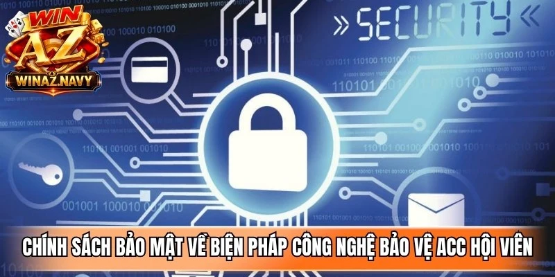 Chính sách bảo mật về biện pháp công nghệ bảo vệ acc hội viên tại cổng game