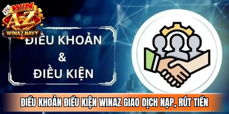 Điều khoản điều kiện WinAZ giao dịch nạp, rút tiền an toàn