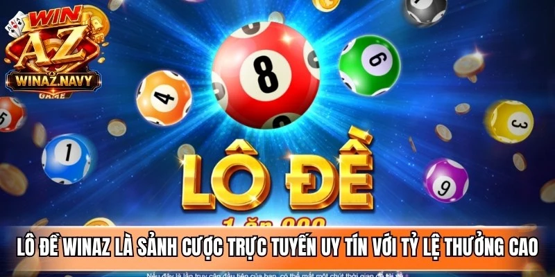 Lô đề WinAZ là sảnh cược trực tuyến uy tín với tỷ lệ ăn thưởng cao