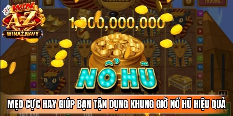Mẹo cực hay giúp bạn tận dụng khung giờ nổ hũ hiệu quả