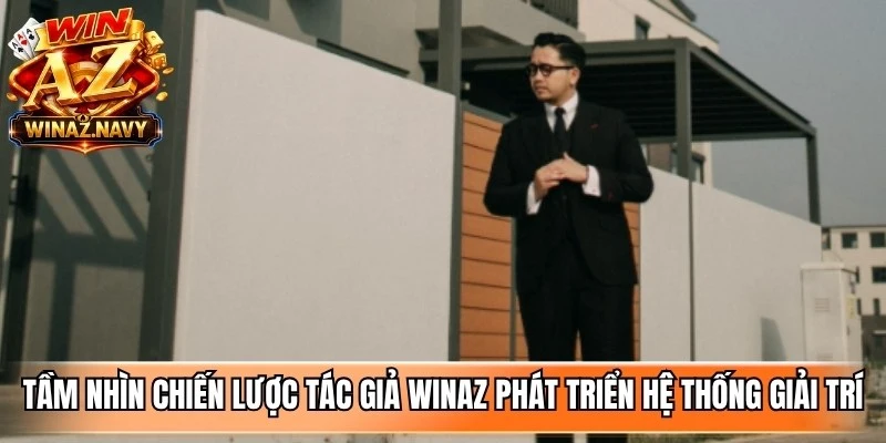 Tầm nhìn chiến lược tác giả WinAZ phát triển hệ thống giải trí