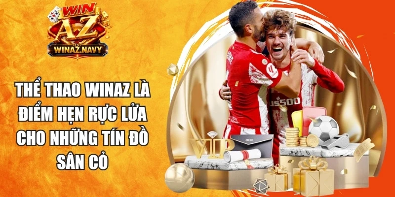 Thể thao WinAZ là điểm hẹn rực lửa cho những tín đồ sân cỏ