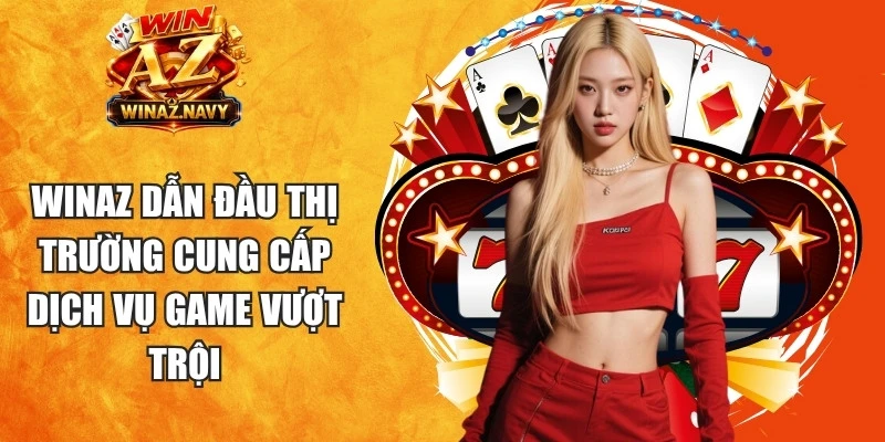 WinAZ dẫn đầu thị trường cung cấp dịch vụ game vượt trội