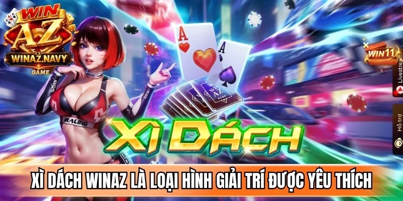 Xì dách WinAZ hiện đang là loại hình giải trí được yêu thích nhất hiện nay
